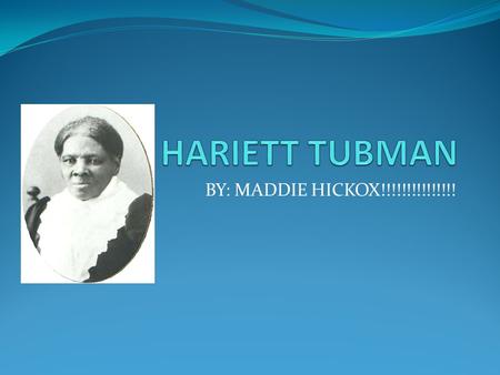BY: MADDIE HICKOX!!!!!!!!!!!!!!!. SLAVERY!!!!!!!! Harriet in slavery!!! Harriet escaping from slavery!!! When Harriet was in slavery she tried to help.