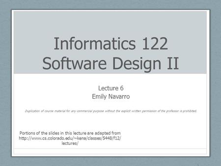 Informatics 122 Software Design II Lecture 6 Emily Navarro Duplication of course material for any commercial purpose without the explicit written permission.