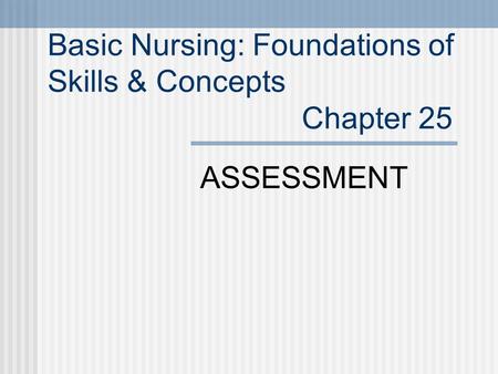 Basic Nursing: Foundations of Skills & Concepts Chapter 25 ASSESSMENT.