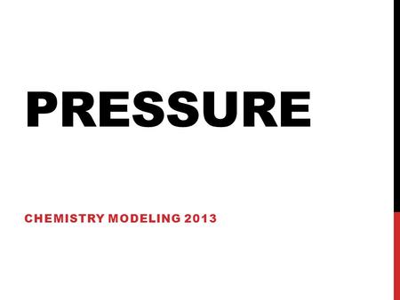 PRESSURE CHEMISTRY MODELING 2013. PRESSURE MACRO- SCALE Pressure is the amount of force exerted over a given area The force exerted is caused by particles.
