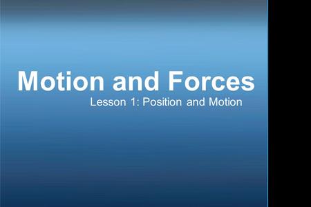 Motion and Forces Lesson 1: Position and Motion.