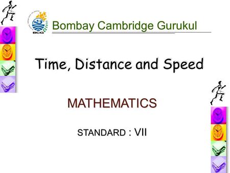 MATHEMATICS STANDARD : VII Bombay Cambridge Gurukul Time, Distance and Speed Time, Distance and Speed.