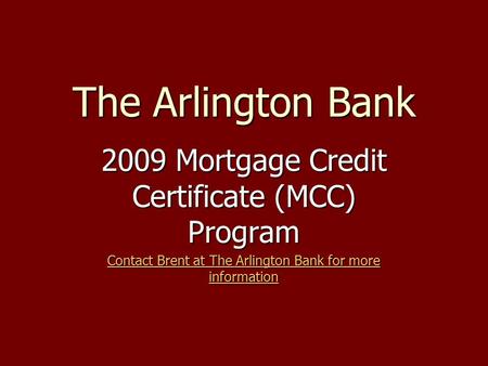 The Arlington Bank 2009 Mortgage Credit Certificate (MCC) Program Contact Brent at The Arlington Bank for more information Contact Brent at The Arlington.