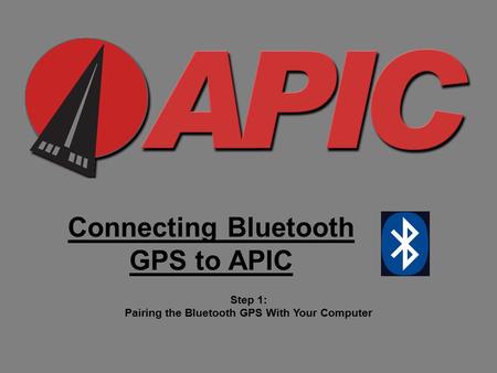 Connecting Bluetooth GPS to APIC Step 1: Pairing the Bluetooth GPS With Your Computer.
