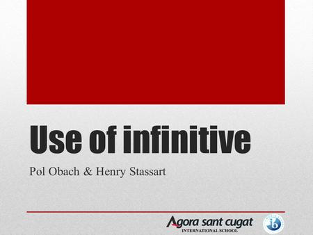 Use of infinitive Pol Obach & Henry Stassart. What is an infinitive? An infinitive is formed from a verb but doesn’t act as one. It acts as a noun, adjective.
