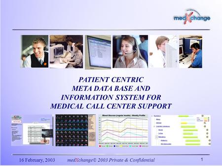 16 February, 2003medXchange© 2003 Private & Confidential 1 PATIENT CENTRIC META DATA BASE AND INFORMATION SYSTEM FOR MEDICAL CALL CENTER SUPPORT.