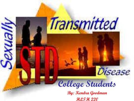 College Students By: Kendra Goodman HLTH 220. Lets Talk About Sex…. ♥There is no denying that sex is on the brains of many, if not all college students.