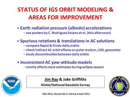 Jim Ray & Jake Griffiths NOAA/National Geodetic Survey STATUS OF IGS ORBIT MODELING & AREAS FOR IMPROVEMENT Earth radiation pressure (albedo) accelerations.