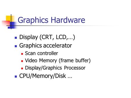 Graphics Hardware Display (CRT, LCD,…) Graphics accelerator