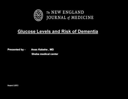 Glucose Levels and Risk of Dementia Presented by - Anas Kabaha, MD Sheba medical center Sheba medical center August 8,2013.