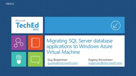 Migrating SQL Server database applications to Windows Azure Virtual Machine Guy BowermanEvgeny Krivosheev DBI333.