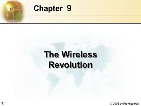 9.1 © 2006 by Prentice Hall 9 Chapter The Wireless Revolution.