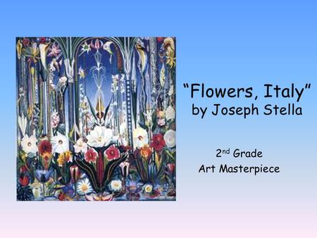 “Flowers, Italy” by Joseph Stella 2 nd Grade Art Masterpiece.