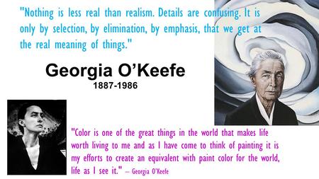 Georgia O’Keefe 1887-1986 Color is one of the great things in the world that makes life worth living to me and as I have come to think of painting it.