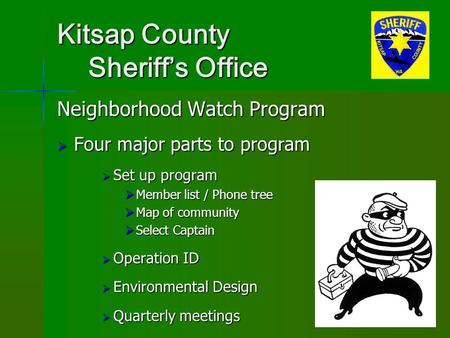 Kitsap County Sheriff’s Office Neighborhood Watch Program  Four major parts to program  Set up program  Member list / Phone tree  Map of community.