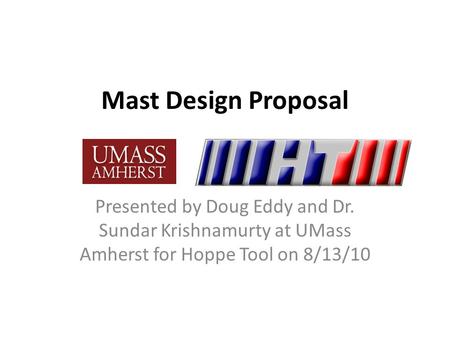 Mast Design Proposal Presented by Doug Eddy and Dr. Sundar Krishnamurty at UMass Amherst for Hoppe Tool on 8/13/10.