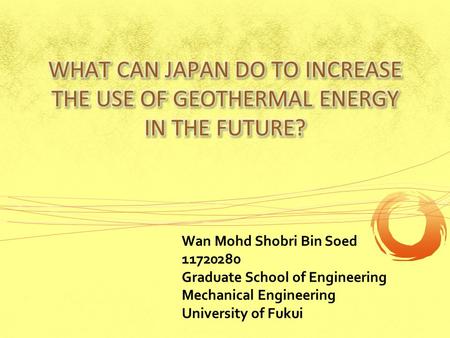 Wan Mohd Shobri Bin Soed 11720280 Graduate School of Engineering Mechanical Engineering University of Fukui.