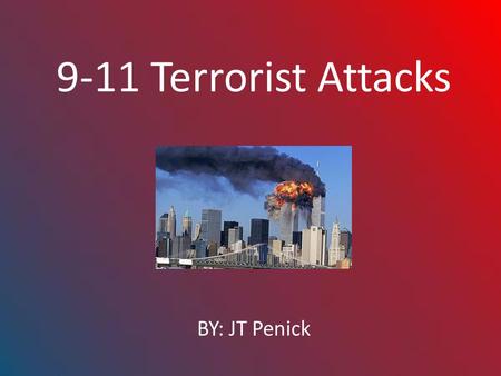 9-11 Terrorist Attacks BY: JT Penick. What Happened Was a terrorist attack Occurred September 11, 2001 Two planes crashed into World Trade Center (Twin.