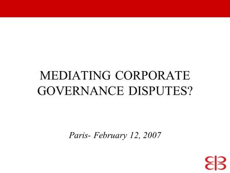 MEDIATING CORPORATE GOVERNANCE DISPUTES? Paris- February 12, 2007.
