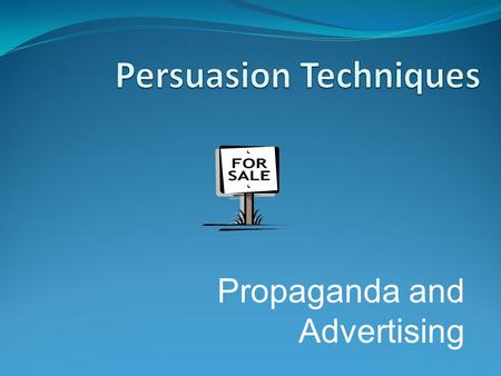 Propaganda and Advertising What is Persuasion? A means of convincing people: to buy a certain product to believe something or act in a certain way to.