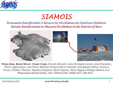 26-29 March, 2007Arena Workshop, Tenerife1 SIAMOIS Sismomètre Interférentiel A Mesurer les Oscillations des Intérieurs Stellaires Seismic Interferometer.