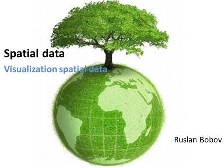 Spatial data Visualization spatial data Ruslan Bobov