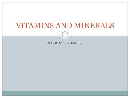 MICRONUTRIENTS VITAMINS AND MINERALS. OVERVIEW Vitamins are essential for the regulation of the body’s metabolic functions. They are required in small.