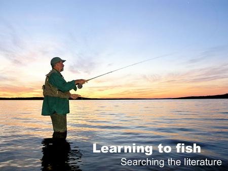 Learning to fish Searching the literature. Outline. Search process. Biomedical databases. Saving your searches. Managing your results.
