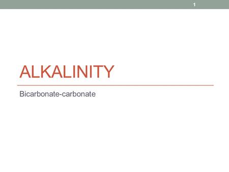 ALKALINITY Bicarbonate-carbonate 1. Alkalinity is… …the measure of the ability of a water to neutralize an acid. 2.