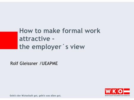 How to make formal work attractive - the employer´s view Rolf Gleissner /UEAPME.