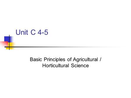 Unit C 4-5 Basic Principles of Agricultural / Horticultural Science.