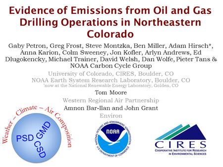 Evidence of Emissions from Oil and Gas Drilling Operations in Northeastern Colorado Gaby Petron, Greg Frost, Steve Montzka, Ben Miller, Adam Hirsch*, Anna.