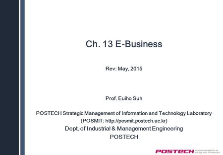 Ch. 13 E-Business Rev: May, 2015 Prof. Euiho Suh POSTECH Strategic Management of Information and Technology Laboratory (POSMIT: