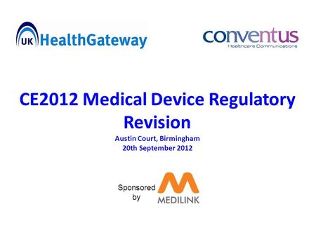 CE2012 Medical Device Regulatory Revision Austin Court, Birmingham 20th September 2012 Sponsored by.