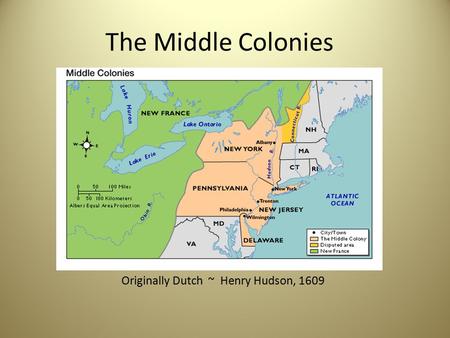 The Middle Colonies Originally Dutch ~ Henry Hudson, 1609.