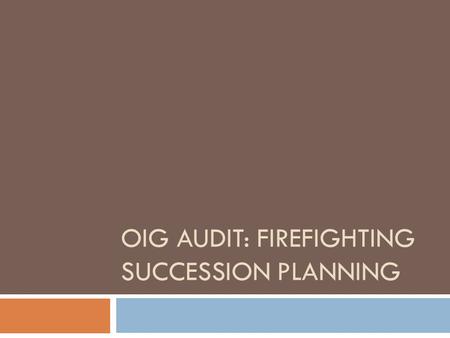 OIG AUDIT: FIREFIGHTING SUCCESSION PLANNING. What is the importance of the document? Four major findings, 20 recommendations: Finding 1: National Workforce.