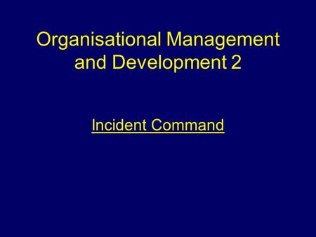 Organisational Management and Development 2 Incident Command.