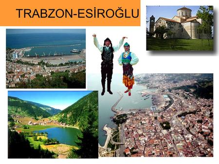 TRABZON-ESİROĞLU. The city of Trabzon is the largest port along the Black Sea Coast of Turkey. In the surrounding region citrus fruit, corn, and potatoes.