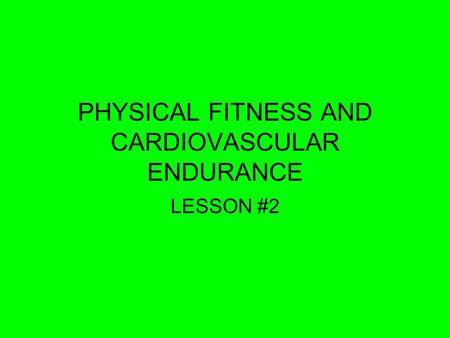 PHYSICAL FITNESS AND CARDIOVASCULAR ENDURANCE LESSON #2.