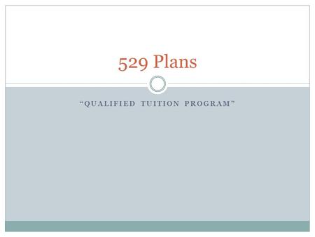 “QUALIFIED TUITION PROGRAM” 529 Plans. What is a 529 Plan? Congress created them in 1996; named after section 529 of the Internal Revenue code Typically.