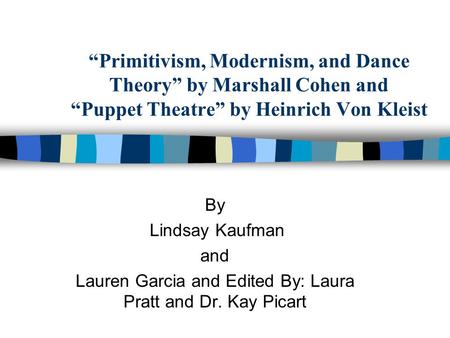“Primitivism, Modernism, and Dance Theory” by Marshall Cohen and “Puppet Theatre” by Heinrich Von Kleist By Lindsay Kaufman and Lauren Garcia and Edited.
