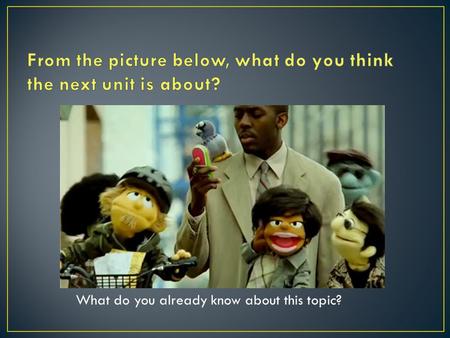 What do you already know about this topic?. An Overview When do you think puppetry began? Where do you see puppets used today?