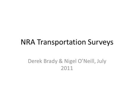 NRA Transportation Surveys Derek Brady & Nigel O’Neill, July 2011.