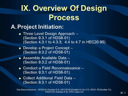 IX. 1 See these resources: HDS6-01 (Section 9.3), HEC20-95 (Section 4.3 to 4.7), HDS1-78 (Section 11), TXDOT-02 (Section 4.4), FITD Class CD IX. Overview.