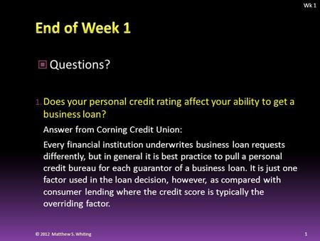 Questions? 1. Does your personal credit rating affect your ability to get a business loan? Answer from Corning Credit Union: Every financial institution.