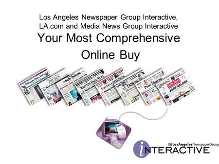 Los Angeles Newspaper Group Interactive, LA.com and Media News Group Interactive Your Most Comprehensive Online Buy.