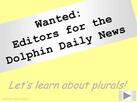 Wanted: Editors for the Dolphin Daily News Let’s learn about plurals! Authored by Nicholas Mayer.