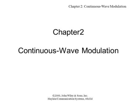 Chapter 2: Continuous-Wave Modulation ©2000, John Wiley & Sons, Inc. Haykin/Communication Systems, 4th Ed Chapter2 Continuous-Wave Modulation.
