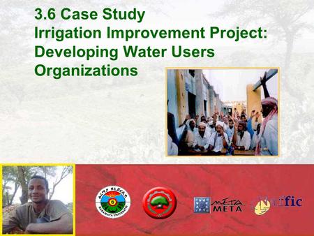 3.6 Case Study Irrigation Improvement Project: Developing Water Users Organizations.