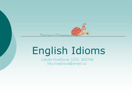 English Idioms Libuše Hradilová, UČO: 265748